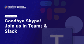 Goodbye Skype! Dedicated Support Continues via Teams & Slack