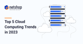 Top 5 Cloud Computing Trends in 2023