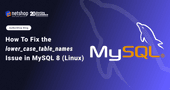 How To Fix the lower_case_table_names Issue in MySQL 8 on Linux Server