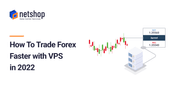 How To Trade Forex Faster with VPS in 2022