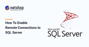 How To Enable Remote Connections to SQL Server