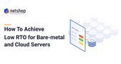 How To Achieve Low Recovery Time Objective (RTO) for Bare-metal and Cloud Servers
