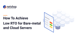 How To Achieve Low Recovery Time Objective (RTO) for Bare-metal and Cloud Servers