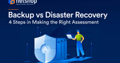 Backup vs Disaster Recovery: 4 Steps in Making the Right Assessment