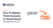 How To Migrate Accounts from Plesk to cPanel using WHM Transfer Tool