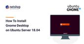 How To Install GNOME Desktop (GUI) on Ubuntu Server 18.04