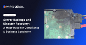 Server Backups & Disaster Recovery: A Must-Have for Compliance and Business Continuity