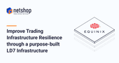 How NetShop ISP Improves Trading Infrastructure Resilience through Equinix LD7 Data Center Hosting