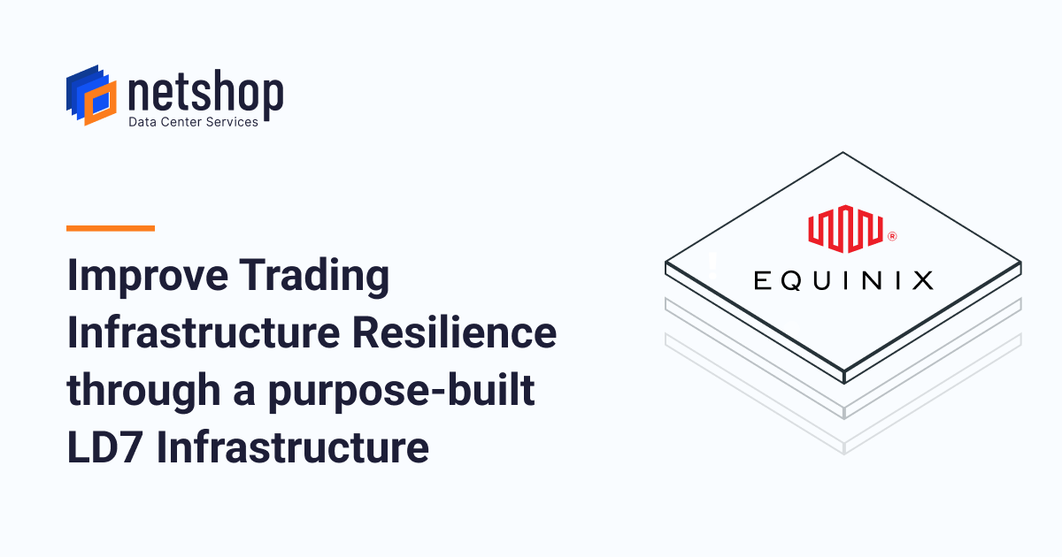 How NetShop ISP Improves Trading Infrastructure Resilience through purpose-built Equinix LD7 Data center infrastructure